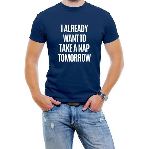 I Already Want To Take A Nap Tomorrow Men T-Shirt