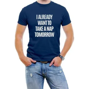 I Already Want To Take A Nap Tomorrow Men T-Shirt